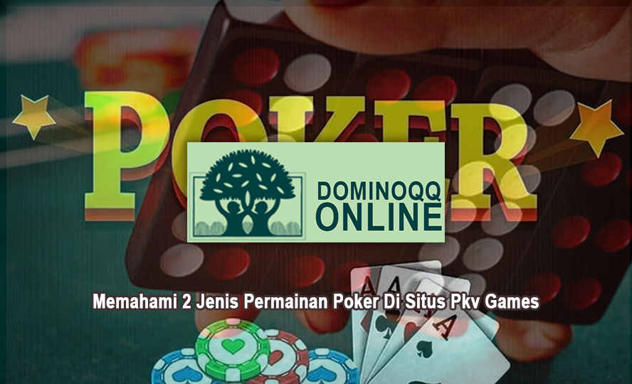 Memahami 2 Jenis Permainan Poker Di Situs Pkv Games - Click42